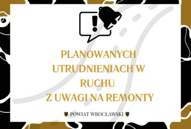 Zdjęcie do POWIAT WROCŁAWSKI INFORMUJE O AKTUALNYCH I PLANOWANYCH UTRUDNIENIACH...